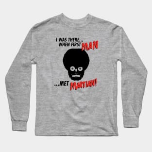 I was there.. when first man... met martian Long Sleeve T-Shirt